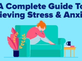 A Complete Guide To Relieving Stress & Anxiety