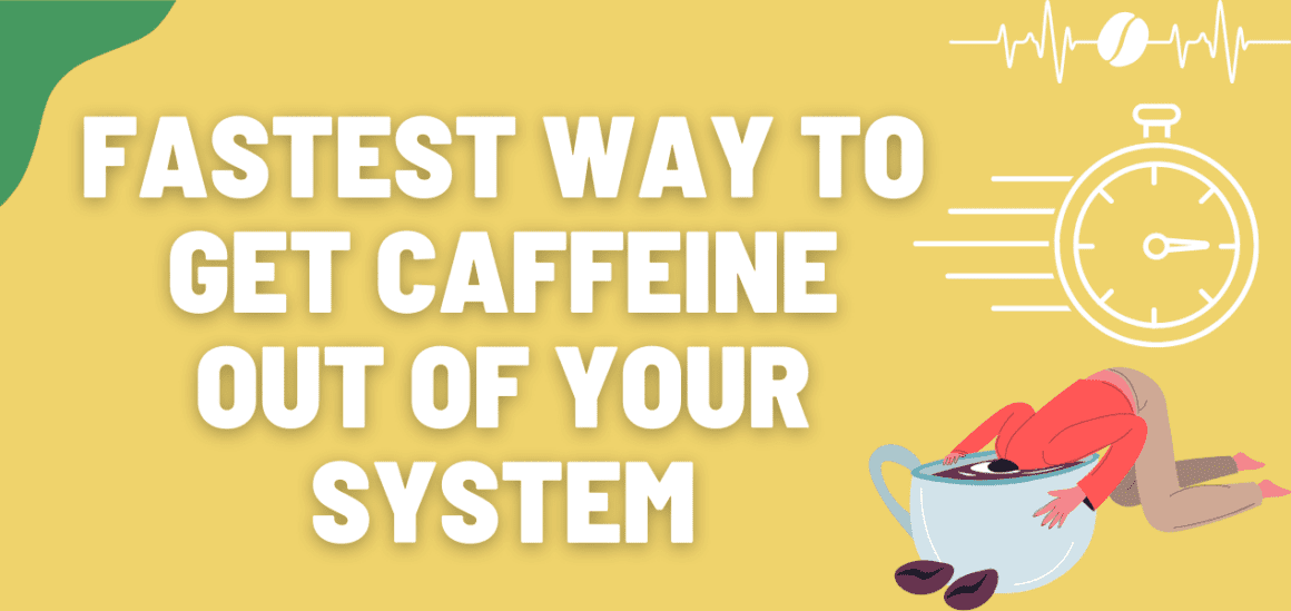 Fastest Way To Get Caffeine Out Of Your System